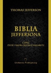 Okładka książki Biblia Jeffersona: Czyli życie i nauka Jezusa z Nazaretu Thomas Jefferson