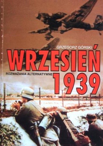 Okładka książki Wrzesień 1939. Rozważania alternatywne Grzegorz Górski