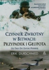 Okładka książki Czynnik zwrotny w bitwach: przypadek i głupota Erik Durschmied