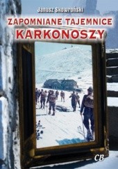 Okładka książki Zapomniane tajemnice Karkonoszy Janusz Skowroński