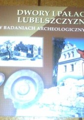 Okładka książki Dwory i pałace Lubelszczyzny w badaniach archeologicznych Ewa Banasiewicz-Szykuła