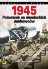 Okładka książki 1945. Polowanie na niemieckich naukowców Sean Longden