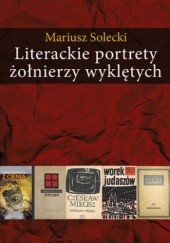 Okładka książki Literackie portrety żołnierzy wyklętych. Esej o literaturze polskiej lat 1948-2010 Mariusz Solecki