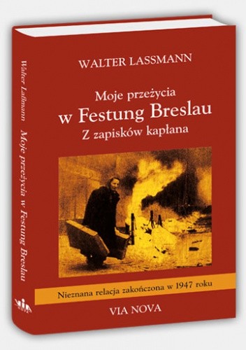 Walter Lassmann,Moje przeżycia w Festung Breslau.Z zapisków kapłana