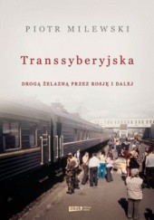 Okładka książki Transsyberyjska. Drogą żelazną przez Rosję i dalej Piotr Milewski
