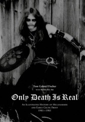 Okładka książki Only Death Is Real: An Illustrated History of Hellhammer and Early Celtic Frost 1981–1985 Martin Eric Ain, Tom Gabriel Fischer