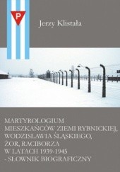 Martyrologium mieszkańców Ziemi Rybnickiej, Wodzisławia Śląskiego, Żor, Raciborza w latach 1939–1945 – słownik biograficzny.