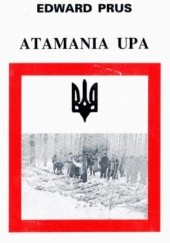 Okładka książki Atamania UPA. Tragedia kresów Edward Prus