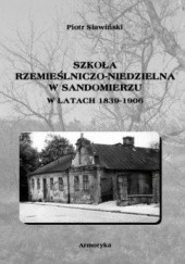 Okładka książki Szkoła rzemieślniczo-niedzielna w Sandomierzu Piotr Sławiński