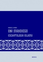 Okładka książki Dni Mahdiego. Eschatologia Islamu Andrzej Juliusz Sarwa