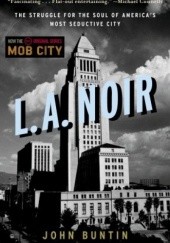 L.A. Noir: The Struggle for the Soul of America's Most Seductive City