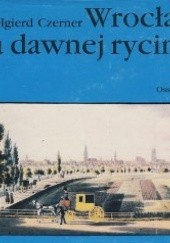 Okładka książki Wrocław na dawnej rycinie Olgierd Czerner