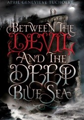 Okładka książki Between the Devil and the Deep Blue Sea April Genevieve Tucholke