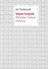 Okładka książki Wojna książek. Biblioteka i historia literatury Jan Tomkowski