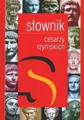 Okładka książki Słownik cesarzy rzymskich Sławomir Bralewski, Maciej Kokoszko, Mirosław J. Leszka, Jan Prostko-Prostyński