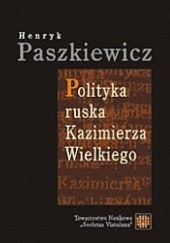 Okładka książki Polityka ruska Kazimierza Wielkiego Henryk Paszkiewicz