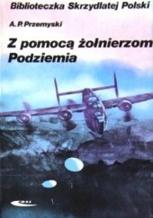 Okładka książki Z pomocą żołnierzom Podziemia Andrzej Paweł Przemyski