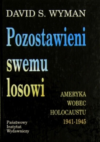 Okładka książki Pozostawieni swemu losowi. Ameryka wobec Holocaustu 1941 - 1945 David S. Wyman