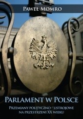 Okładka książki Parlament w Polsce. Przemiany polityczno-ustrojowe na przestrzeni XX wieku Paweł Momro