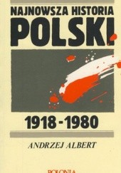 Okładka książki Najnowsza historia Polski 1918-1980 Andrzej Albert