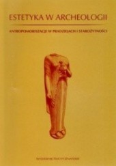 Okładka książki Estetyka w archeologii. Antropomorfizacje w pradziejach i starożytności Ewa Bugaj, Andrzej P. Kowalski
