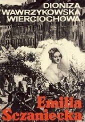 Okładka książki Emilia Sczaniecka: Opowieść biograficzna Dioniza Wawrzykowska-Wierciochowska
