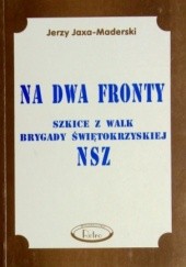 Okładka książki Na dwa fronty. Szkice z walk Brygady Świętokrzyskiej NSZ Jerzy Jaxa-Maderski
