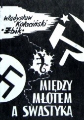 Okładka książki Miedzy młotem a swastyką. Konspiracja – Egzekutywa - Partyzantka w Polsce 1940 1945 Władysław Kołaciński