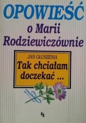 Okładka książki Tak chciałam doczekać... opowieść o Marii Rodziewiczównie Jan Głuszenia