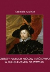 Okładka książki Portrety polskich królów i królowych w kolekcji Zamku na Wawelu Kazimierz Kuczman