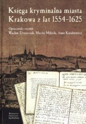 Okładka książki Księga kryminalna miasta Krakowa z lat 1554-1625 Anna Karabowicz, Maciej Mikuła, Wacław Uruszczak