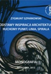 Okładka książki Podstawy inspiracji architektury ruchomy punkt, linia, spirala Zygmunt Szparkowski