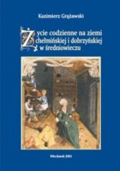 Okładka książki Życie codzienne na ziemi chełmińskiej i dobrzyńskiej w średniowieczu Kazimierz Grążawski