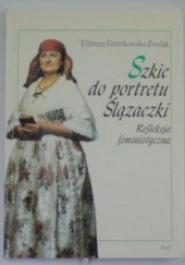 Okładka książki Szkic do portretu Ślązaczki : refleksja feministyczna Elżbieta Górnikowska-Zwolak
