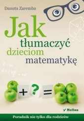 Okładka książki Jak tłumaczyć dzieciom matematykę. Poradnik nie tylko dla rodziców Danuta Zaremba