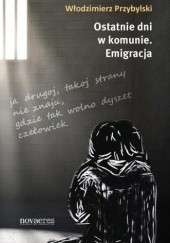 Okładka książki Ostatnie dni w komunie. Emigracja Włodzimierz Przybylski