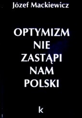 Okładka książki Optymizm nie zastąpi nam Polski Józef Mackiewicz