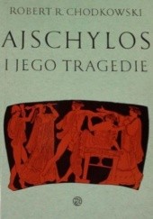 Okładka książki Ajschylos i jego tragedie Robert R. Chodkowski