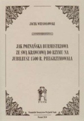 Okładka książki Jak poznańska burmistrzowa ze swą krawcową do Rzymu na jubileusz 1500 r. pielgrzymowała Jacek Wiesiołowski