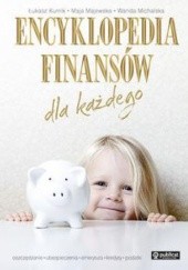Okładka książki Encyklopedia finansów dla każdego Łukasz Kurnik, Maja Majewska, Wanda Michalska