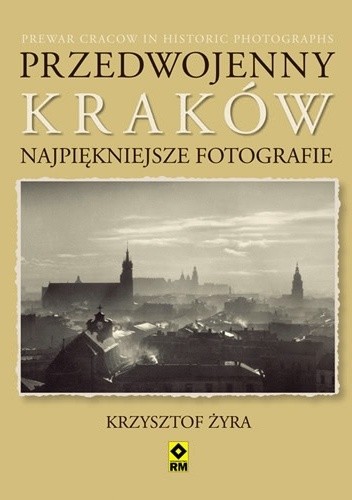 Okładka książki Przedwojenny Kraków. Najpiękniejsze fotografie Krzysztof Żyra