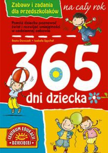 Okładka książki 365 dni dziecka. Zabawy i zadania na cały rok dla przedszkolaków Beata Dawczak, Izabela Spychał