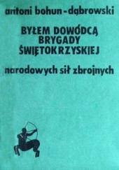 Okładka książki Byłem dowódcą Brygady Świętokrzyskiej NSZ Antoni Bohun - Dąbrowski