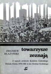 Okładka książki Towarzysze zeznają. Z tajnych archiwów KC. Dekada Gierka 1970-1980 w tzw. Komisji Grabskiego Zbigniew Błażyński