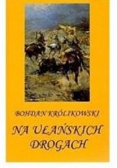 Okładka książki Na ułańskich drogach Bohdan Królikowski