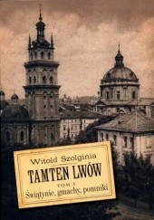 Okładka książki Tamten Lwów Tom 3. Świątynie, gmachy, pomniki. Witold Szolginia