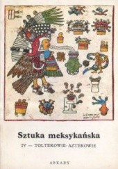 Okładka książki Sztuka meksykańska. Cz.4, Toltekowie - Aztekowie Henri Noël Bernard