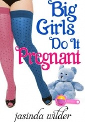 Okładka książki Big Girls Do It Pregnant Jasinda Wilder