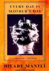Okładka książki Every Day is Mother's Day Hilary Mantel