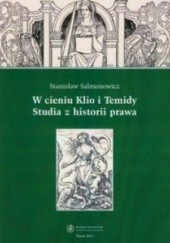 Okładka książki W cieniu Klio i Temidy. Studia z historii prawa Stanisław Salmonowicz